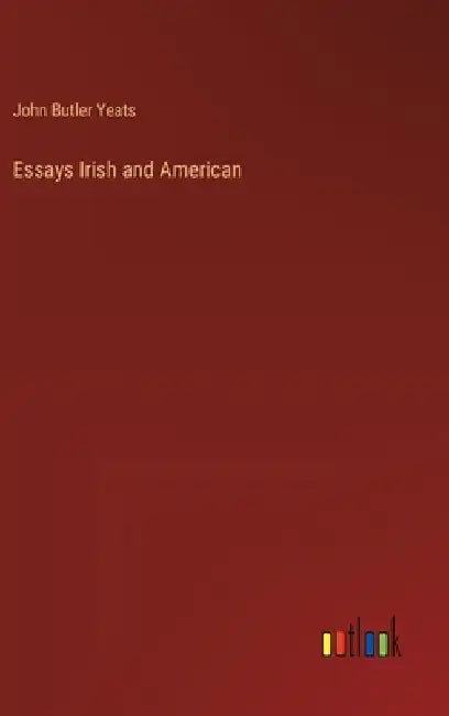 Essays Irish and American by John Butler Yeats