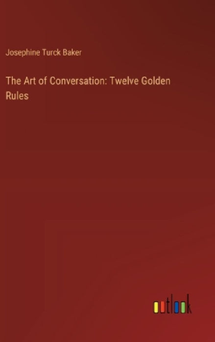 The Art of Conversation: Twelve Golden Rules by Josephine Turck Baker