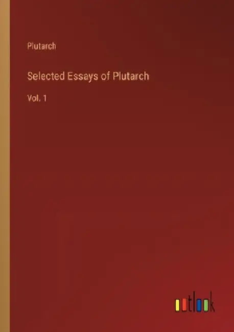 Selected Essays of Plutarch: Vol. 1 by Plutarch