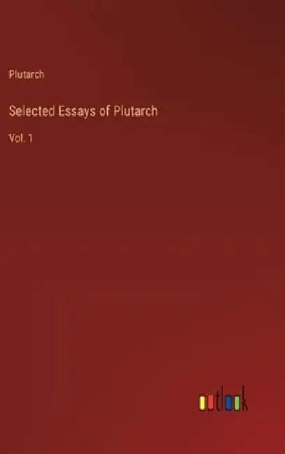 Selected Essays of Plutarch: Vol. 1 by Plutarch