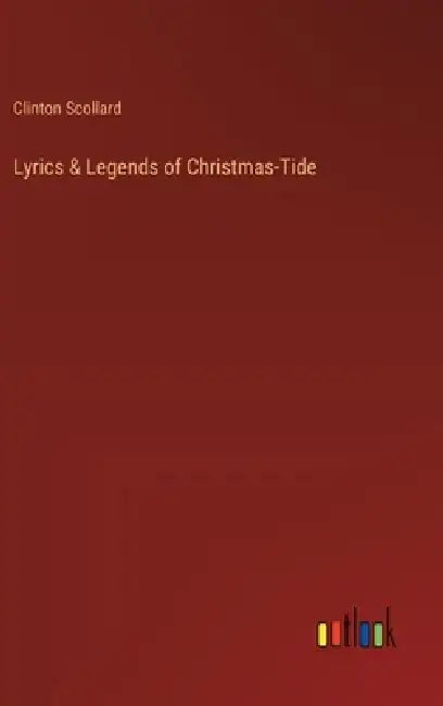Lyrics & Legends of Christmas-Tide by Clinton Scollard