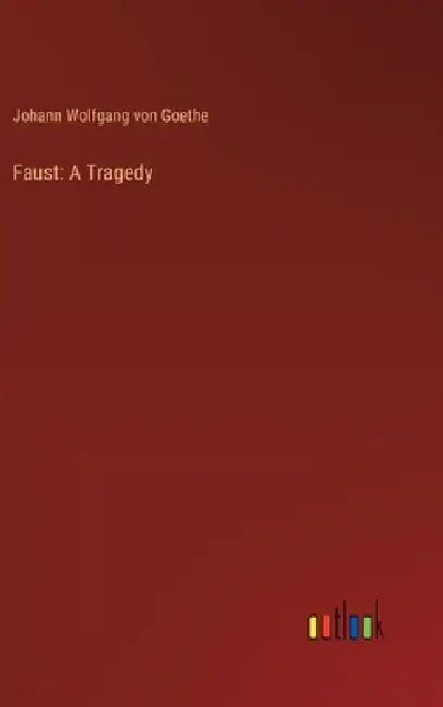 Faust: A Tragedy by Johann Wolfgang Von Goethe