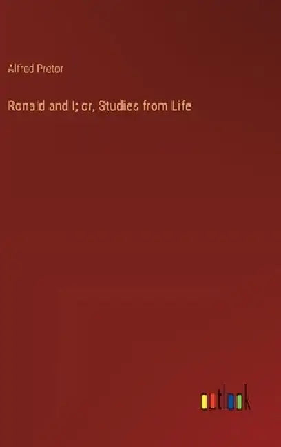 Ronald and I; or, Studies from Life by Alfred Pretor