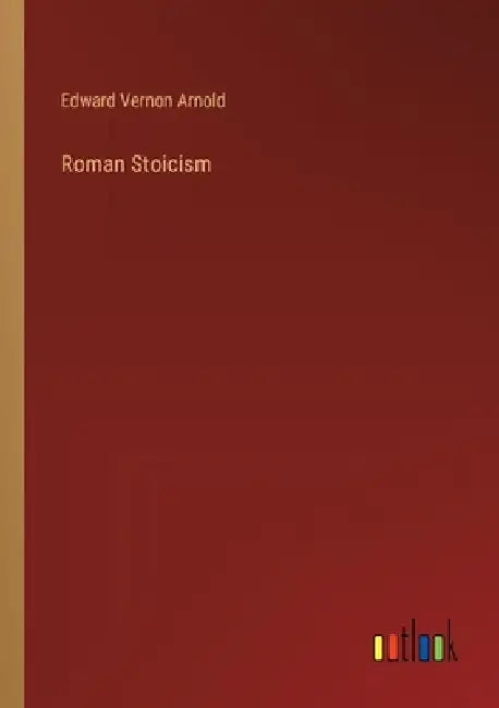 Roman Stoicism by Edward Vernon Arnold