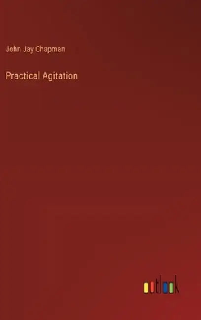 Practical Agitation by John Jay Chapman