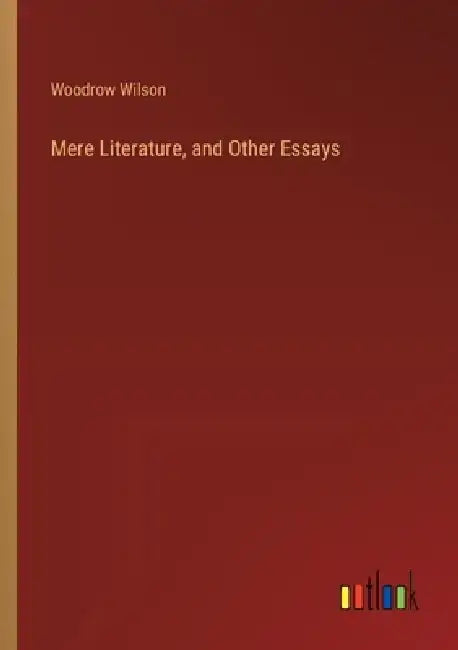 Mere Literature, and Other Essays by Woodrow Wilson