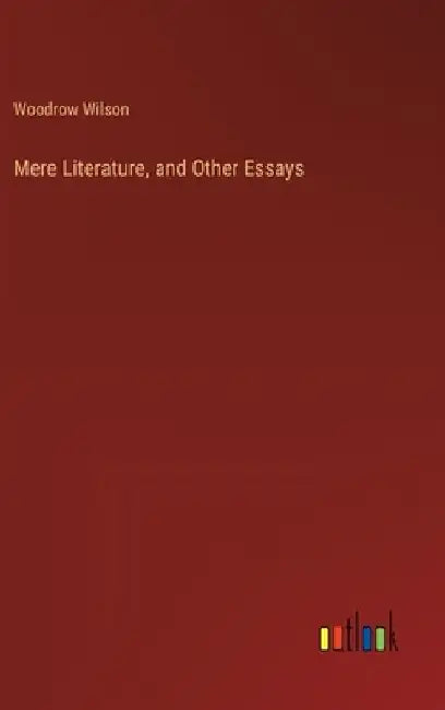 Mere Literature, and Other Essays by Woodrow Wilson
