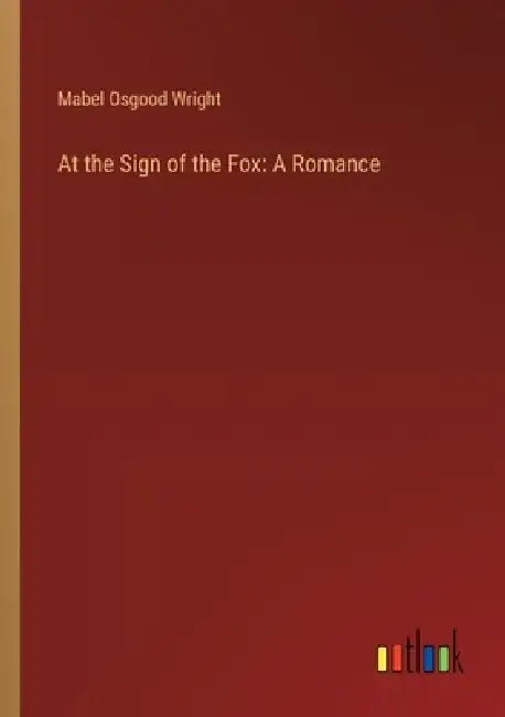 At the Sign of the Fox: A Romance by Mabel Osgood Wright