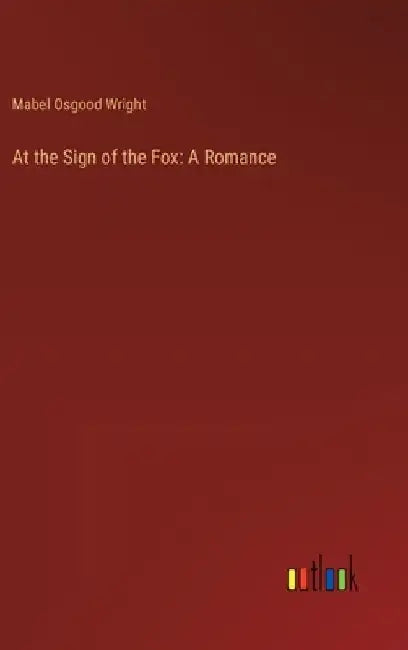 At the Sign of the Fox: A Romance by Mabel Osgood Wright