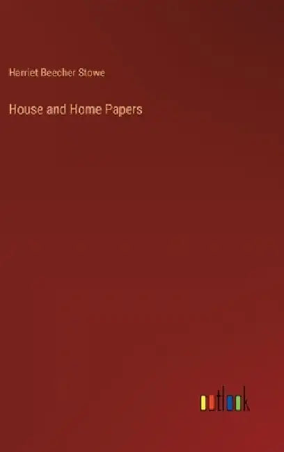 House and Home Papers by Harriet Beecher Stowe