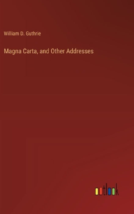 Magna Carta, and Other Addresses by William D. Guthrie