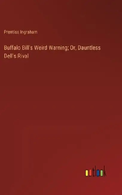 Buffalo Bill's Weird Warning; Or, Dauntless Dell's Rival by Prentiss Ingraham