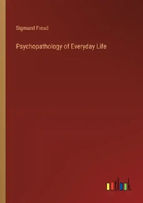 Psychopathology of Everyday Life by Sigmund Freud
