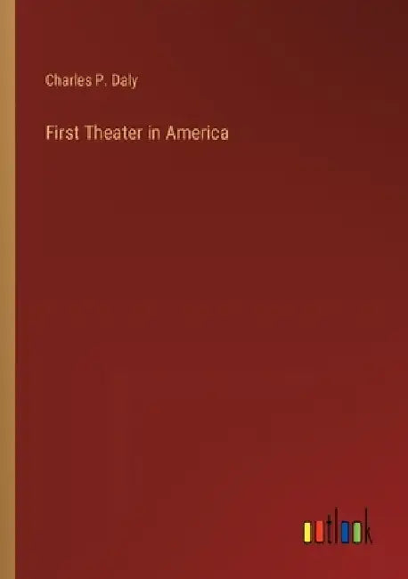 First Theater in America by Charles P. Daly