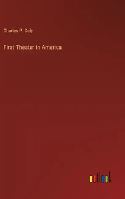 First Theater in America by Charles P. Daly