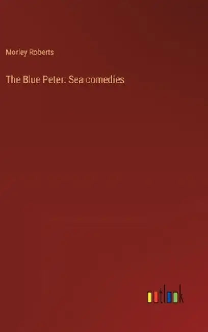 The Blue Peter: Sea comedies by Morley Roberts