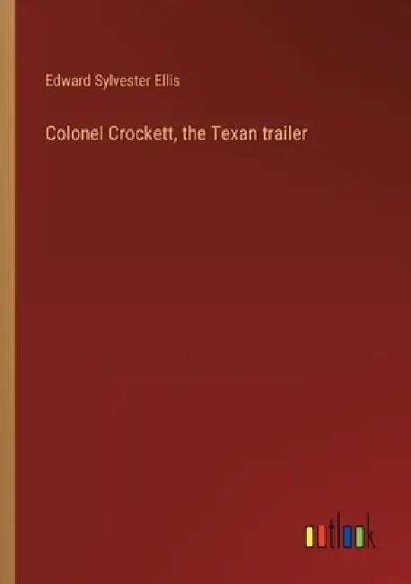 Colonel Crockett, the Texan trailer by Edward Sylvester Ellis