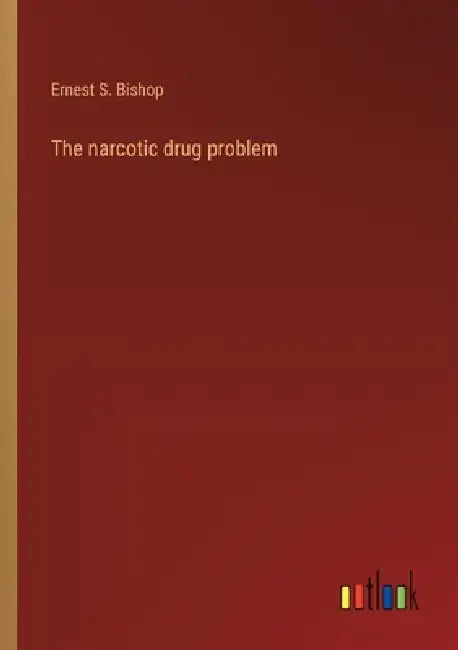 The narcotic drug problem by Ernest S. Bishop