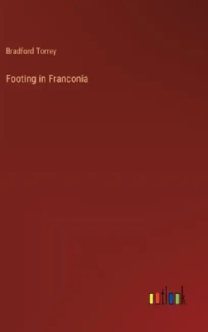 Footing in Franconia by Bradford Torrey
