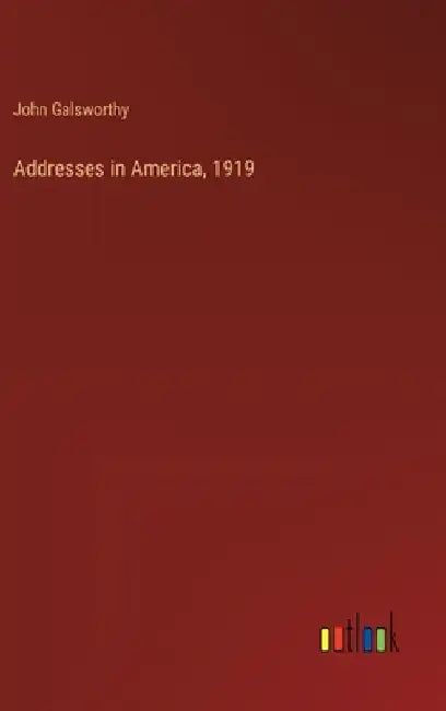 Addresses in America, 1919 by John Galsworthy