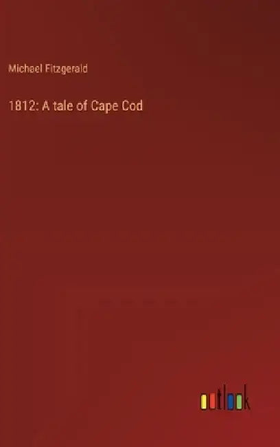 1812: A tale of Cape Cod by Michael Fitzgerald