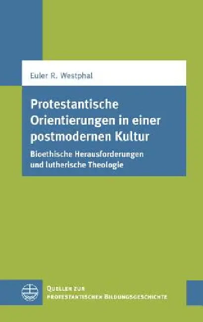 Protestantische Orientierungen in Einer Postmodernen Kultur: Bioethische Herausforderungen Und Lutherische Theologie by Euler R. Westphal, Sebastian Engelmann, Ralf Koerrenz