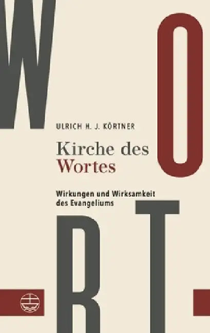 Kirche Des Wortes: Wirkungen Und Wirksamkeit Des Evangeliums by Ulrich H. J. Kortner