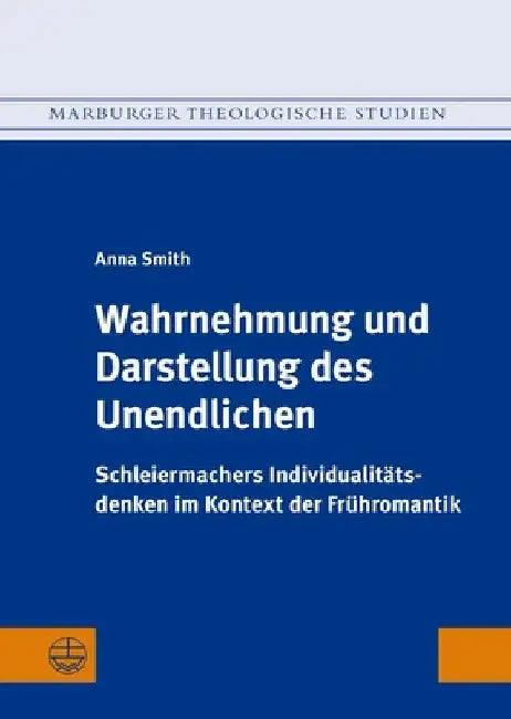 Wahrnehmung Und Darstellung Des Unendlichen: Schleiermachers Individualitatsdenken Im Kontext Der Fruhromantik by Anna Smith