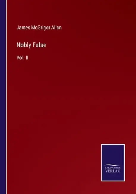 Nobly False: Vol. II by James McGrigor Allan