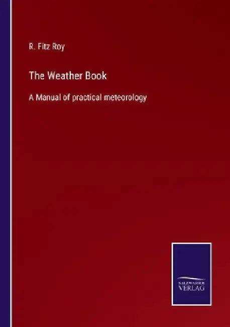 The Weather Book: A Manual of practical meteorology by R. Fitz Roy