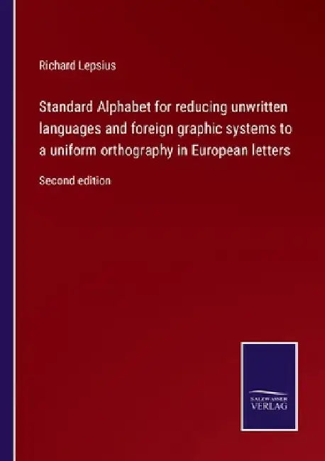 Standard Alphabet for reducing unwritten languages and foreign graphic systems to a uniform orthography in European letters: Second edition by Richard Lepsius