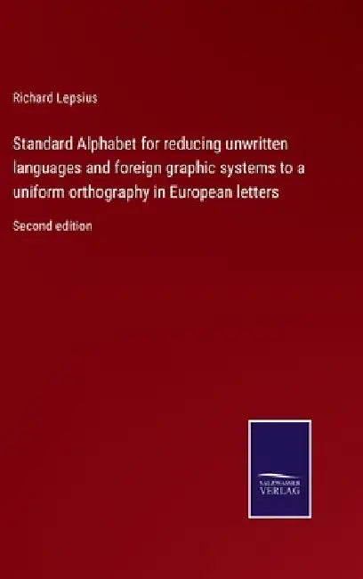 Standard Alphabet for reducing unwritten languages and foreign graphic systems to a uniform orthography in European letters: Second edition by Richard Lepsius