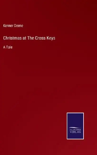 Christmas at The Cross Keys: A Tale by Kenner Deene
