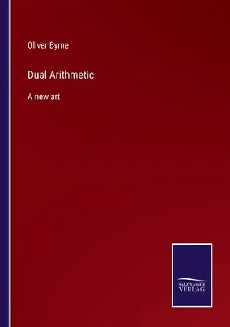 Dual Arithmetic: A new art by Oliver Byrne