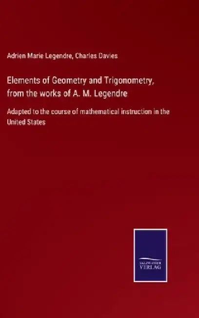 Elements of Geometry and Trigonometry, from the works of A. M. Legendre: Adapted to the course of mathematical instruction in the United States by Adrien Marie Legendre