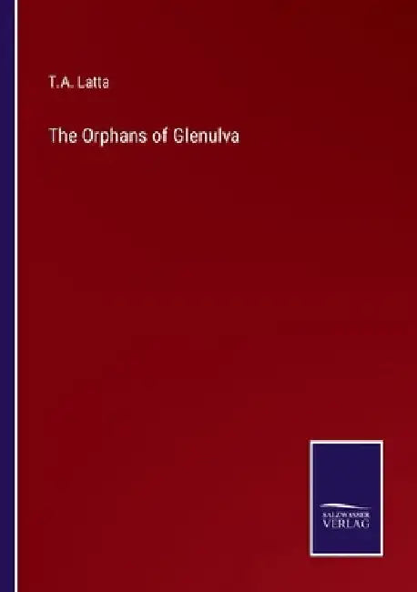 The Orphans of Glenulva by T. A. Latta