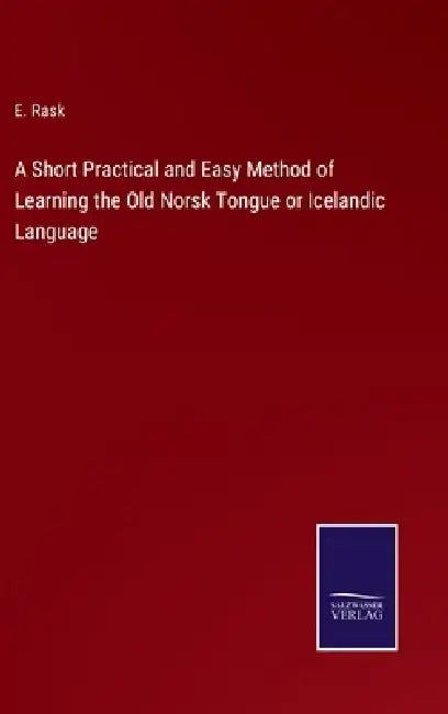 A Short Practical and Easy Method of Learning the Old Norsk Tongue or Icelandic Language by E. Rask