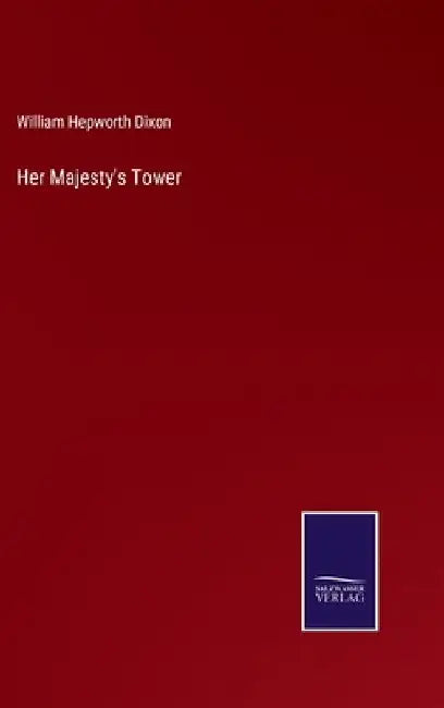 Her Majesty's Tower by William Hepworth Dixon