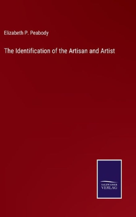 The Identification of the Artisan and Artist by Elizabeth P. Peabody