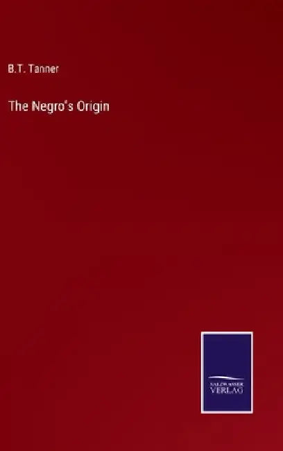 The Negro's Origin by B. T. Tanner