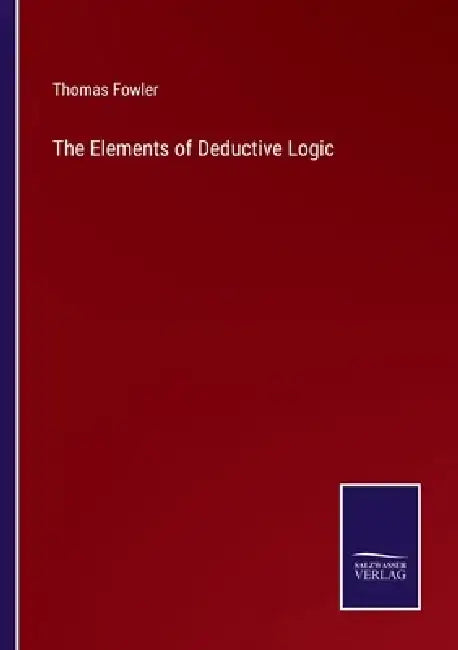 The Elements of Deductive Logic by Thomas Fowler