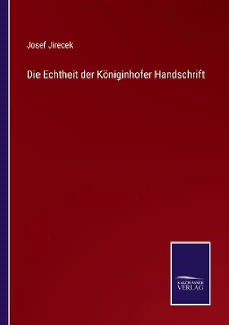 Die Echtheit der Königinhofer Handschrift by Jirecek, Josef