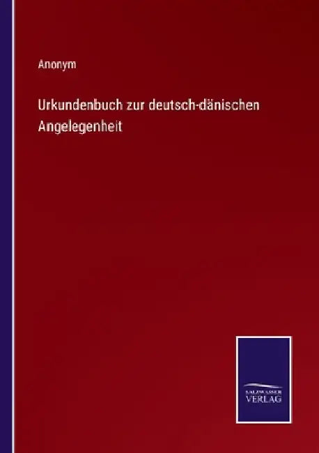 Urkundenbuch zur deutsch-dänischen Angelegenheit by Anonym