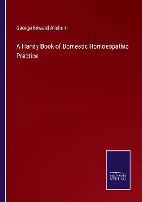 A Handy Book of Domestic Homoeopathic Practice by George Edward Allshorn
