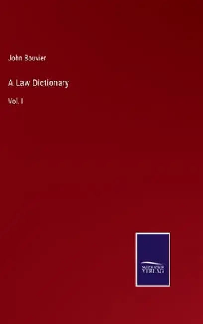 A Law Dictionary: Vol. I by John Bouvier