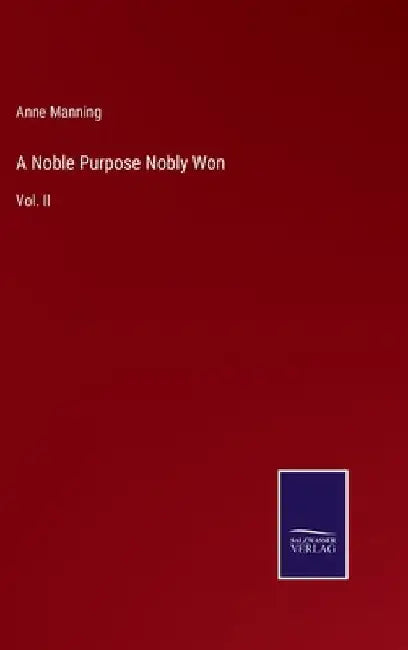 A Noble Purpose Nobly Won: Vol. II by Anne Manning