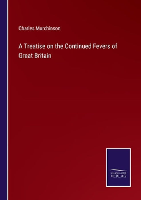 A Treatise on the Continued Fevers of Great Britain by Charles Murchinson