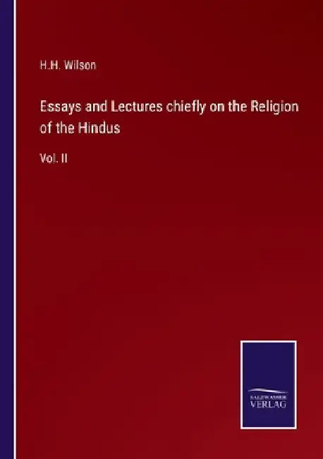 Essays and Lectures chiefly on the Religion of the Hindus: Vol. II by Wilson, H. H.