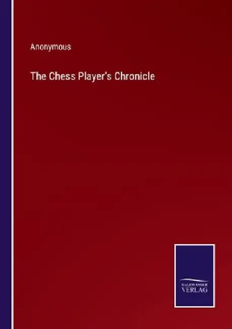 The Chess Player's Chronicle by Anonymous