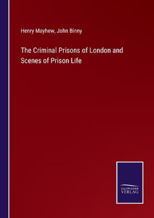 The Criminal Prisons of London and Scenes of Prison Life by Henry Mayhew